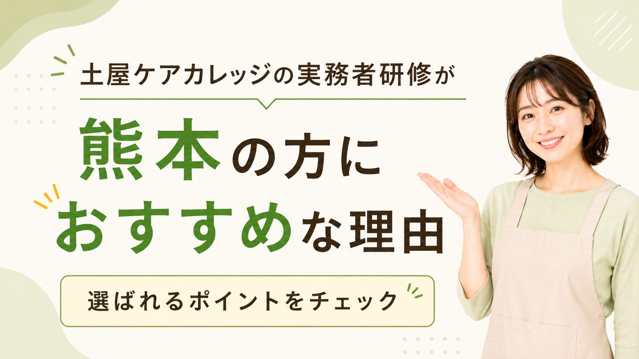 土屋ケアカレッジの実務者研修が熊本の方におすすめな理由