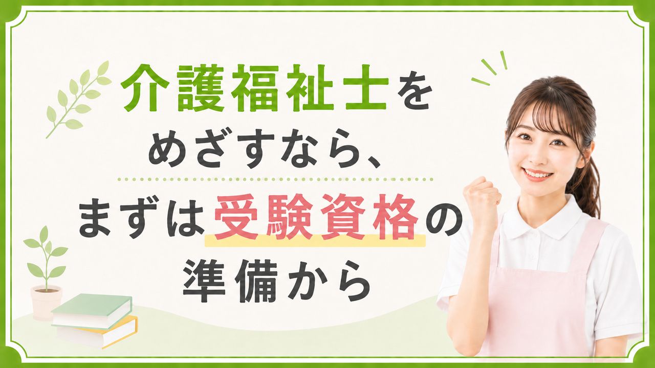 介護福祉士をめざすなら、まずは受験資格の準備から