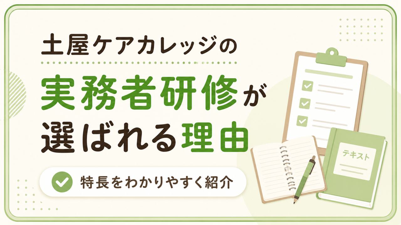 土屋ケアカレッジの実務者研修が選ばれる理由